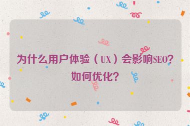 為什么用戶體驗（UX）會影響SEO？如何優(yōu)化？