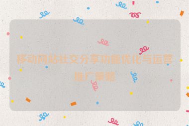 移動網(wǎng)站社交分享功能優(yōu)化與運(yùn)營推廣策略