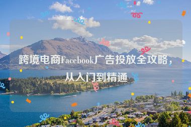 跨境電商Facebook廣告投放全攻略，從入門到精通