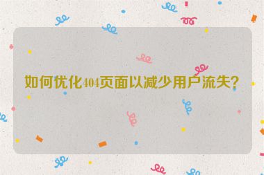 如何優化404頁面以減少用戶流失？