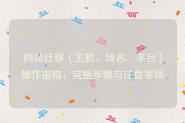 網(wǎng)站遷移（主機、域名、平臺）操作指南，完整步驟與注意事項