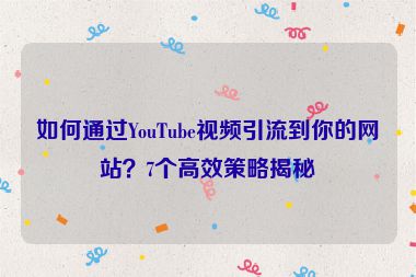 如何通過YouTube視頻引流到你的網站？7個高效策略揭秘