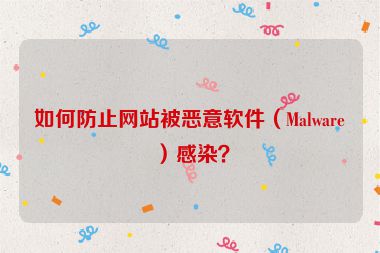 如何防止網(wǎng)站被惡意軟件（Malware）感染？