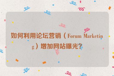 如何利用論壇營銷（Forum Marketing）增加網站曝光？