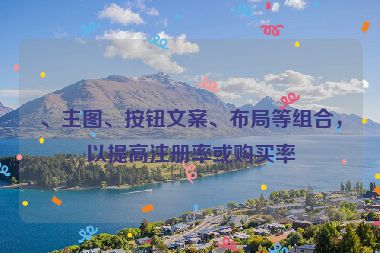 、主圖、按鈕文案、布局等組合，以提高注冊(cè)率或購(gòu)買率