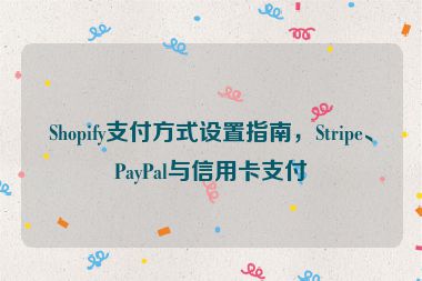 Shopify支付方式設置指南，Stripe、PayPal與信用卡支付