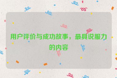 用戶評價與成功故事，最具說服力的內容