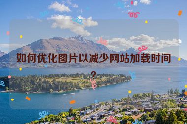 如何優化圖片以減少網站加載時間？